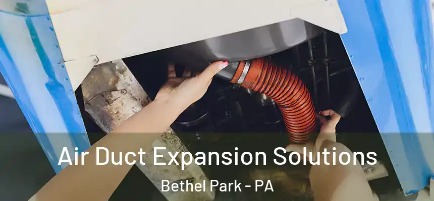  Air Duct Expansion Solutions Bethel Park - PA