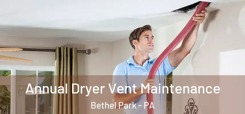  Annual Dryer Vent Maintenance Bethel Park - PA