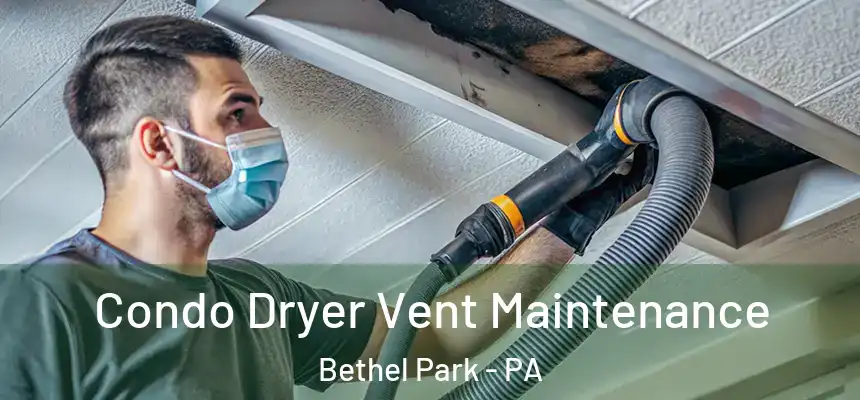 Condo Dryer Vent Maintenance Bethel Park - PA