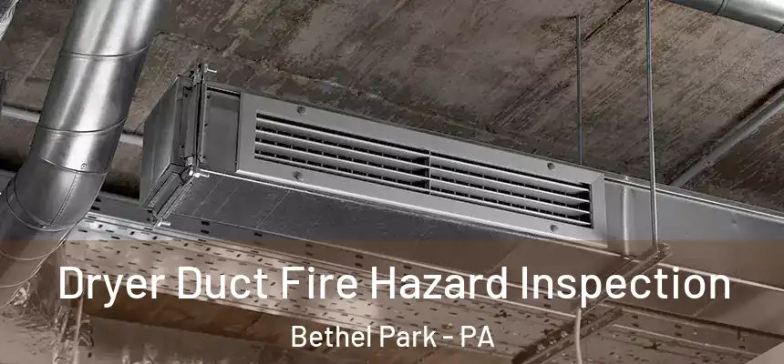  Dryer Duct Fire Hazard Inspection Bethel Park - PA