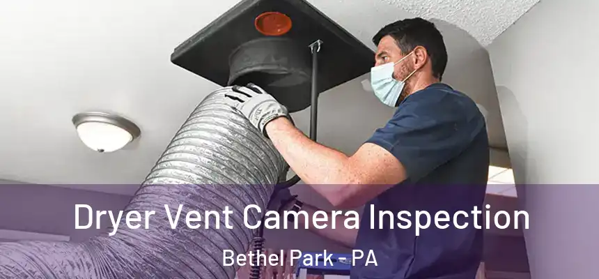 Dryer Vent Camera Inspection Bethel Park - PA