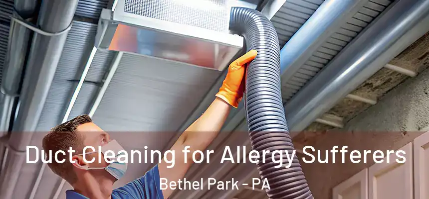  Duct Cleaning for Allergy Sufferers Bethel Park - PA