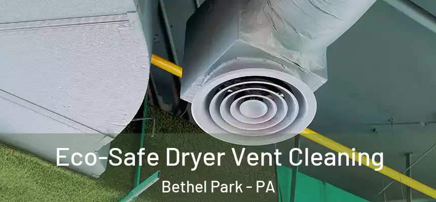  Eco-Safe Dryer Vent Cleaning Bethel Park - PA