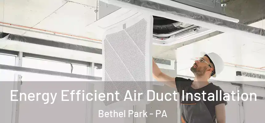 Energy Efficient Air Duct Installation Bethel Park - PA
