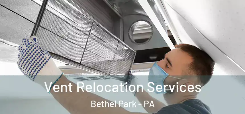 Vent Relocation Services Bethel Park - PA